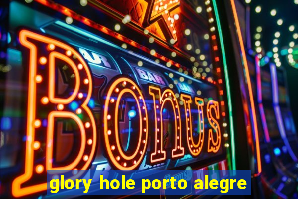 glory hole porto alegre